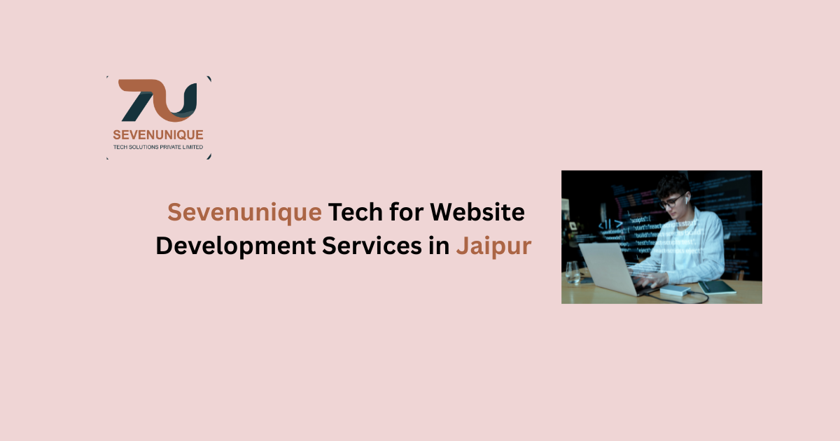 Why Choose Sevenunique Tech for Website Development Services in Jaipur